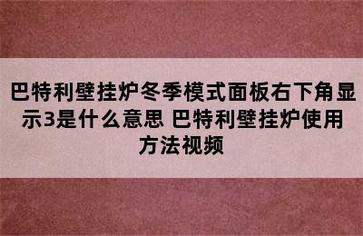 巴特利壁挂炉冬季模式面板右下角显示3是什么意思 巴特利壁挂炉使用方法视频